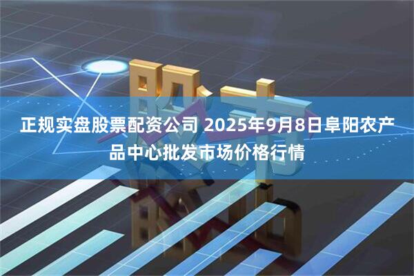 正规实盘股票配资公司 2025年9月8日阜阳农产品中心批发市场价格行情